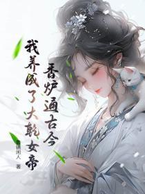 香炉通古今:我养成了大干女帝!