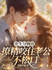 重生分娩夜，撩精咬住老公不鬆口