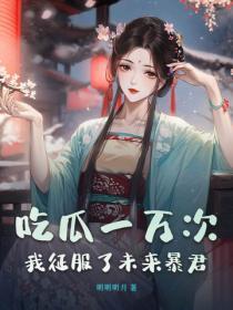 吃瓜一万次,我征服了未来暴君