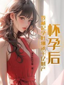 怀孕后,我藏起孕肚继承千亿财产